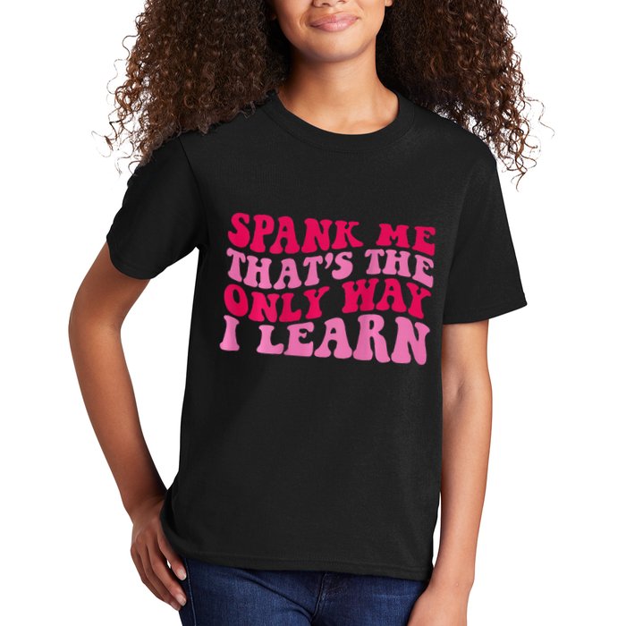 Spank Me ThatS The Only Way I Learn Kids T-Shirt