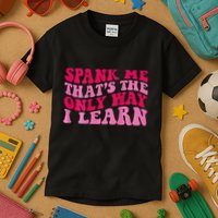Spank Me ThatS The Only Way I Learn Kids T-Shirt