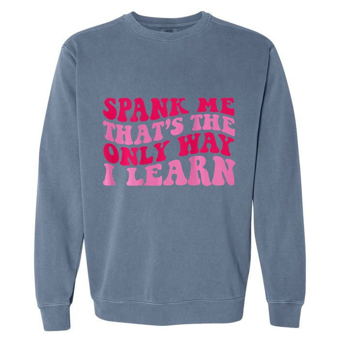Spank Me ThatS The Only Way I Learn Garment-Dyed Sweatshirt