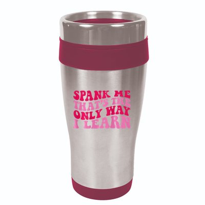 Spank Me ThatS The Only Way I Learn 16oz Travel Tumbler