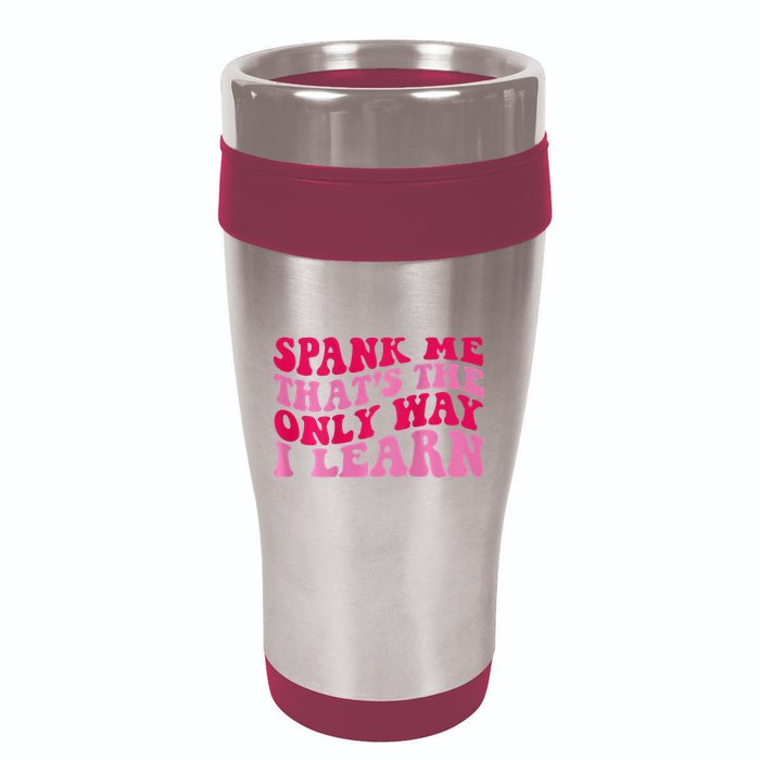 Spank Me ThatS The Only Way I Learn 16oz Travel Tumbler