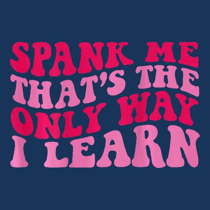 Spank Me ThatS The Only Way I Learn Infant Baby Jersey Bodysuit