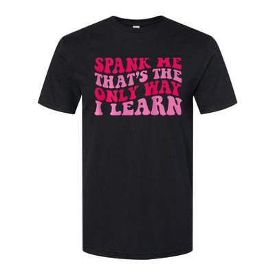 Spank Me ThatS The Only Way I Learn Softstyle® CVC T-Shirt