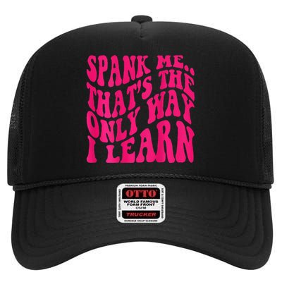 Spank Me ThatS The Only Way I Learn Funny Girl Saying High Crown Mesh Back Trucker Hat