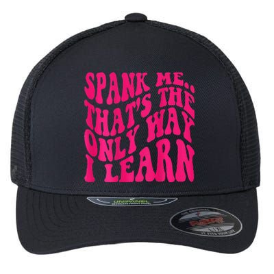 Spank Me ThatS The Only Way I Learn Funny Girl Saying Flexfit Unipanel Trucker Cap