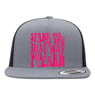 Spank Me ThatS The Only Way I Learn Funny Girl Saying Flat Bill Trucker Hat