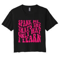 Spank Me ThatS The Only Way I Learn Funny Girl Saying Women's Crop Top Tee