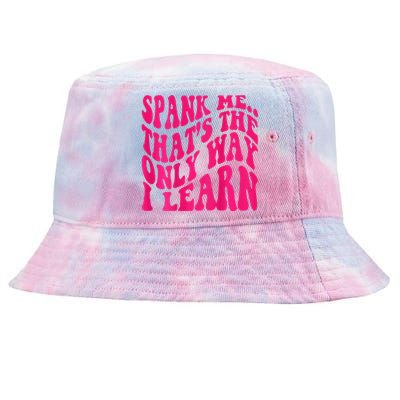 Spank Me ThatS The Only Way I Learn Funny Girl Saying Tie-Dyed Bucket Hat