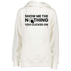 Show Me The Nothing You Clicked On Design Cool Gift Womens Funnel Neck Pullover Hood