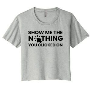 Show Me The Nothing You Clicked On Design Cool Gift Women's Crop Top Tee