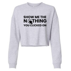 Show Me The Nothing You Clicked On Design Cool Gift Cropped Pullover Crew