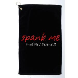 Spank Me Trust Me I Deserve It Dirty Spankings Platinum Collection Golf Towel