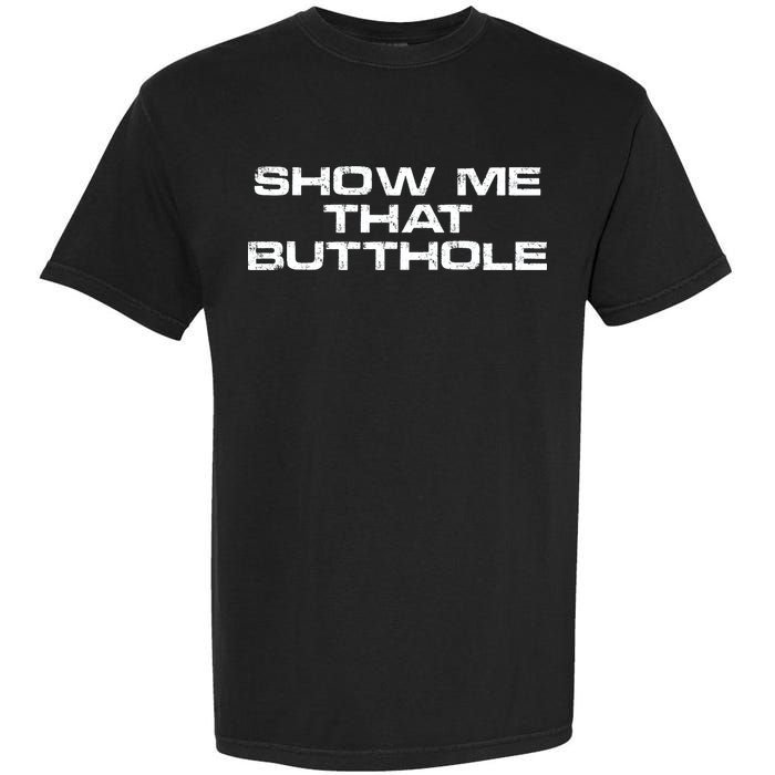 Show Me That Butthole Funny Adult Humor Garment-Dyed Heavyweight T-Shirt