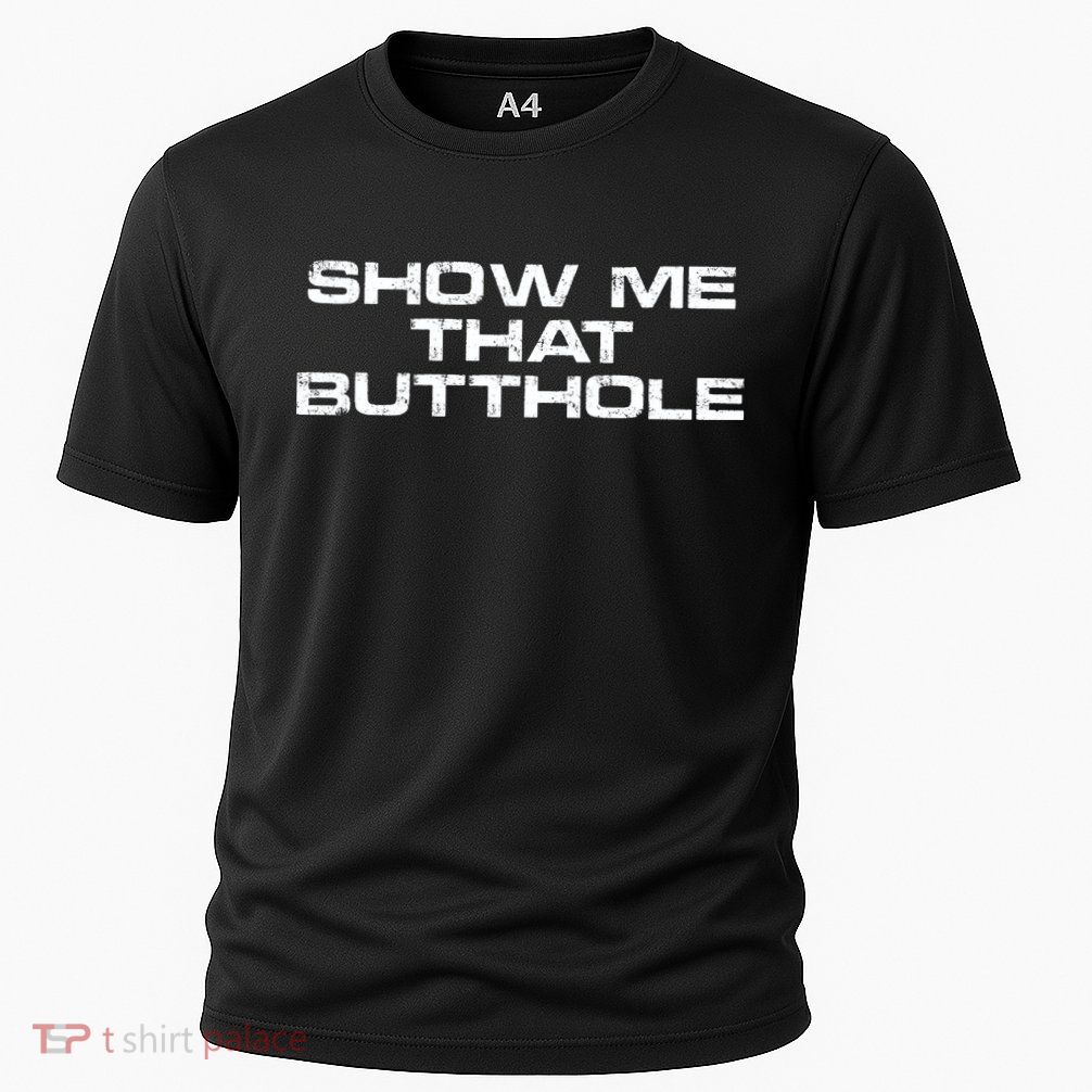 Show Me That Butthole Funny Adult Humor Performance Shirt