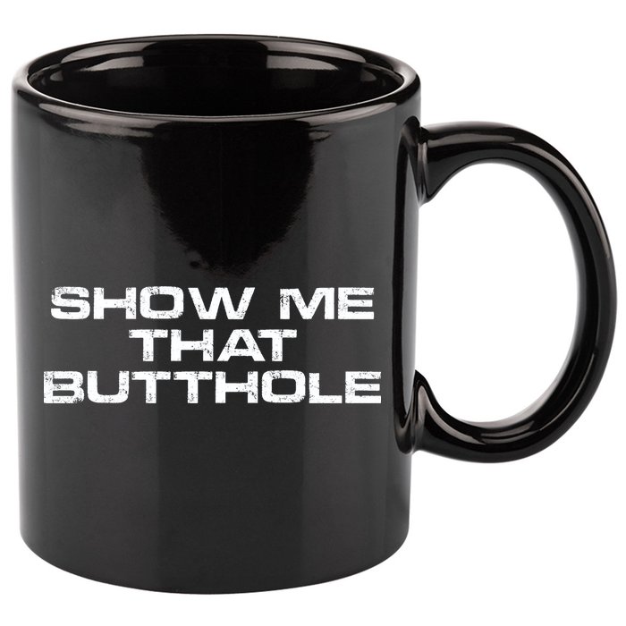 Show Me That Butthole Funny Adult Humor 11oz C Handle Ceramic Mug