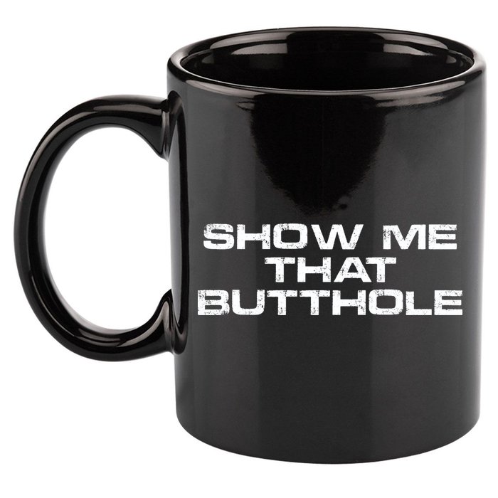 Show Me That Butthole Funny Adult Humor 11oz C Handle Ceramic Mug