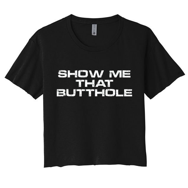 Show Me That Butthole Funny Adult Humor Crop Top