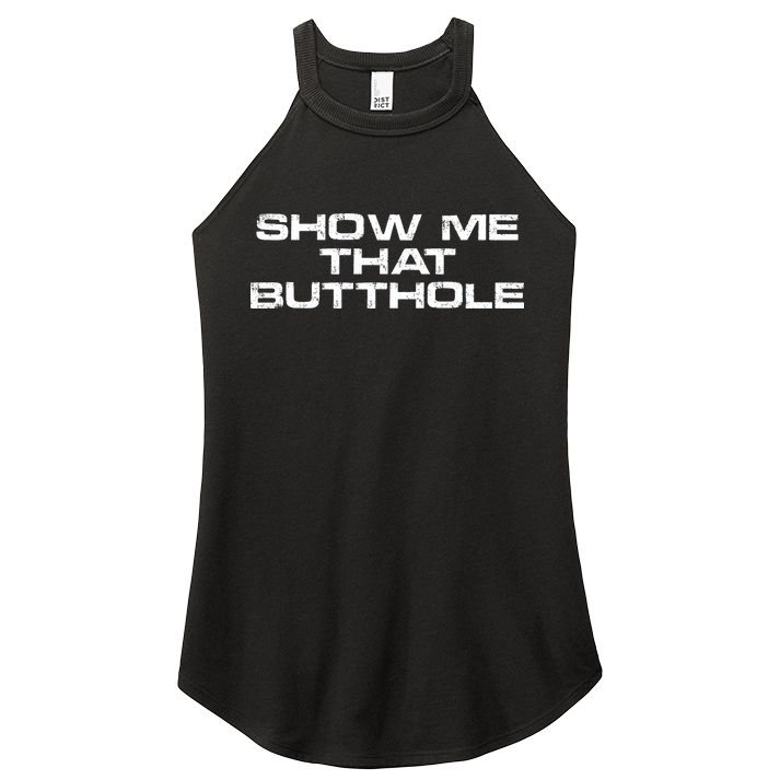 Show Me That Butthole Funny Adult Humor Women's Perfect Tri Rocker Tank