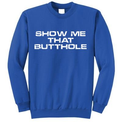 Show Me That Butthole Funny Adult Humor Sweatshirt