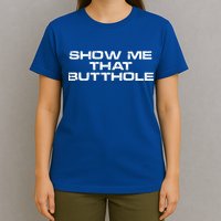 Show Me That Butthole Funny Adult Humor T-Shirt