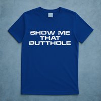 Show Me That Butthole Funny Adult Humor T-Shirt