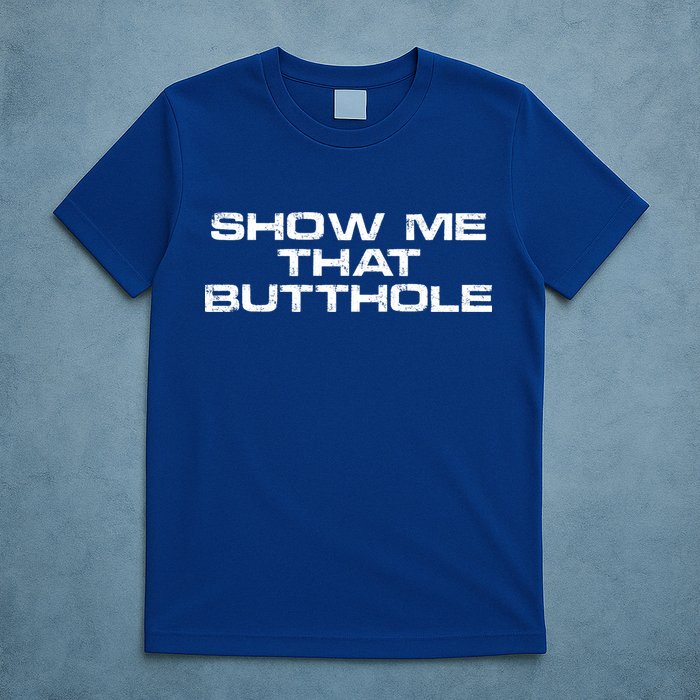 Show Me That Butthole Funny Adult Humor T-Shirt