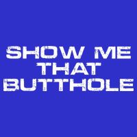 Show Me That Butthole Funny Adult Humor T-Shirt