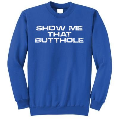 Show Me That Butthole Funny Adult Humor Tall Sweatshirt