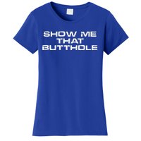 Show Me That Butthole Funny Adult Humor Women's T-Shirt