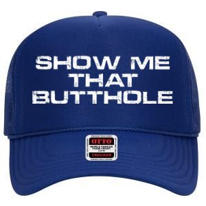 Show Me That Butthole Funny Adult Humor High Crown Mesh Back Trucker Hat