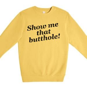 Show Me That Butthole Funny Premium Crewneck Sweatshirt