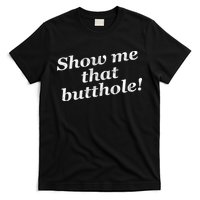 Show Me That Butthole Funny T-Shirt