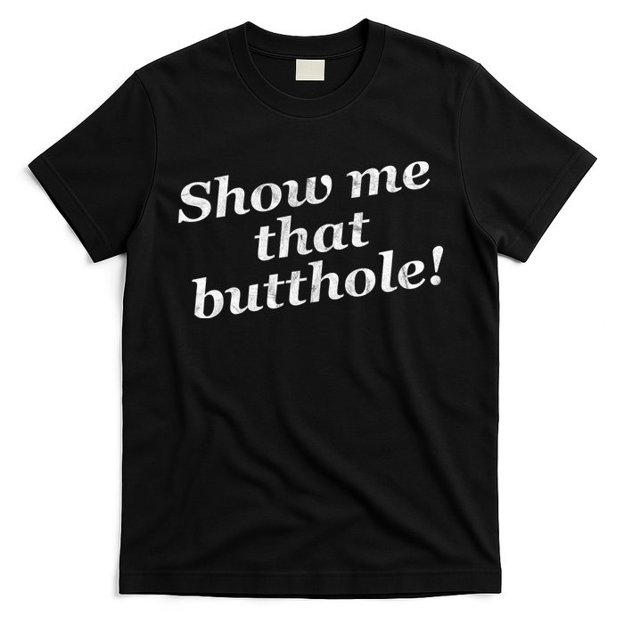 Show Me That Butthole Funny T-Shirt