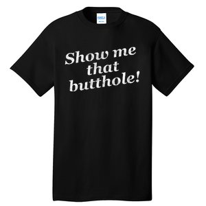 Show Me That Butthole Funny Tall T-Shirt