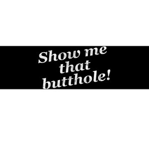 Show Me That Butthole Funny Bumper Sticker