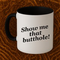 Show Me That Butthole Funny Mug