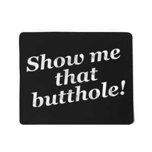 Show Me That Butthole Funny Mousepad