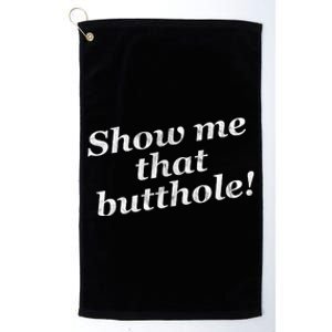 Show Me That Butthole Funny Platinum Collection Golf Towel