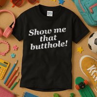 Show Me That Butthole Funny Kids T-Shirt