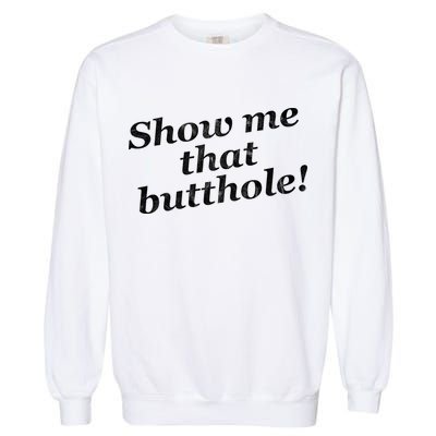 Show Me That Butthole Funny Garment-Dyed Sweatshirt