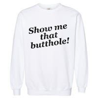 Show Me That Butthole Funny Garment-Dyed Sweatshirt