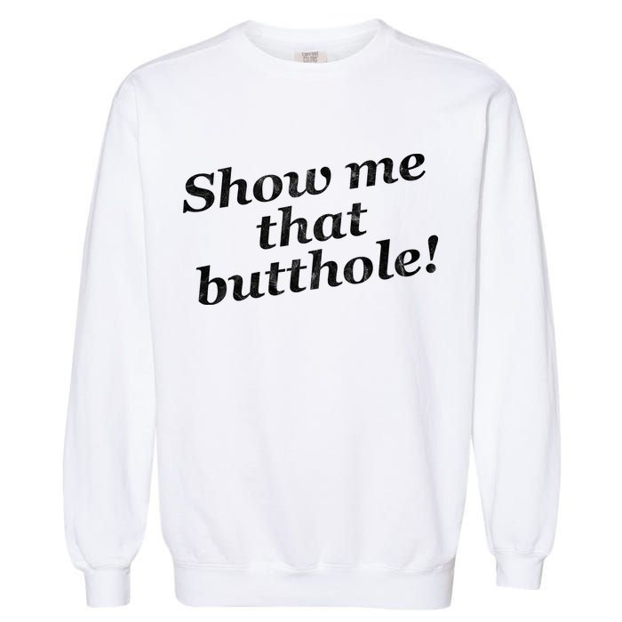 Show Me That Butthole Funny Garment-Dyed Sweatshirt