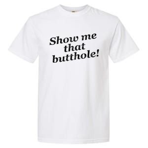 Show Me That Butthole Funny Garment-Dyed Heavyweight T-Shirt