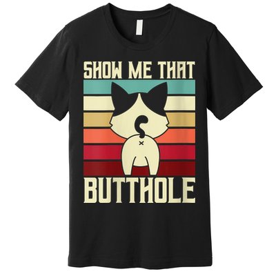 Show Me That Butthole A Retro Vintage For Cat Lover Or Owner Premium T-Shirt
