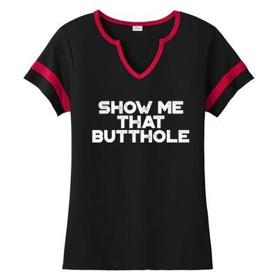 Show Me That Butthole Funny Adult Humor Ladies Halftime Notch Neck Tee