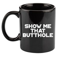 Show Me That Butthole Funny Adult Humor 11oz C Handle Ceramic Mug