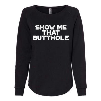 Show Me That Butthole Funny Adult Humor Womens California Wash Sweatshirt