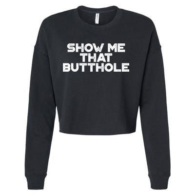 Show Me That Butthole Funny Adult Humor Cropped Pullover Crew