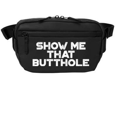 Show Me That Butthole Funny Adult Humor Crossbody Pack