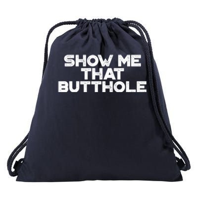 Show Me That Butthole Funny Adult Humor Drawstring Bag